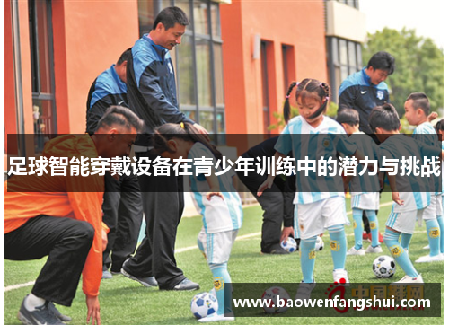 足球智能穿戴设备在青少年训练中的潜力与挑战